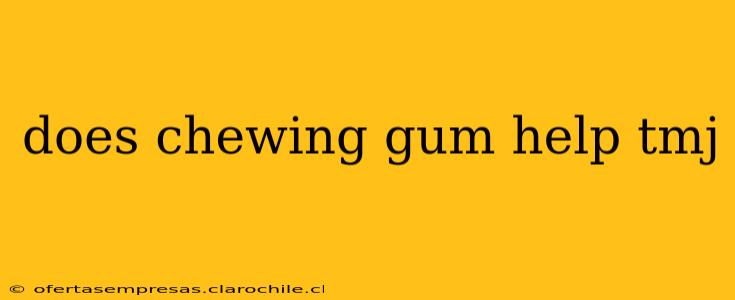 does chewing gum help tmj