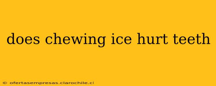 does chewing ice hurt teeth