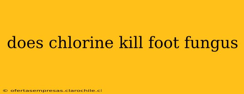 does chlorine kill foot fungus