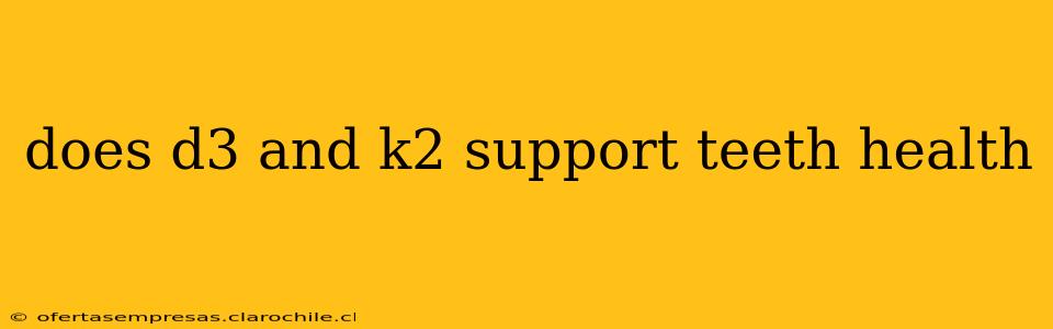 does d3 and k2 support teeth health