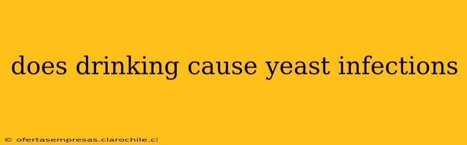 does drinking cause yeast infections