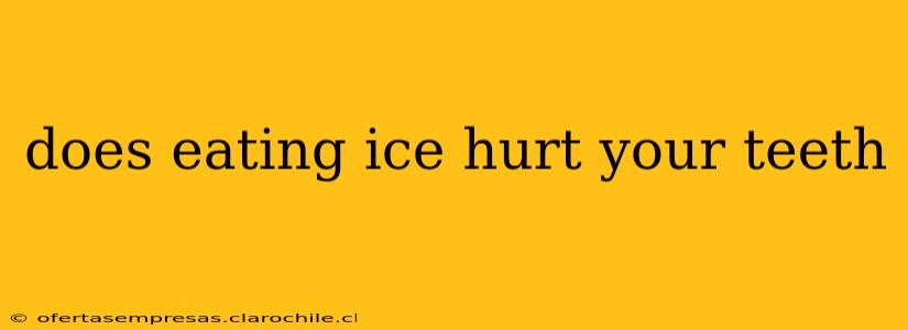 does eating ice hurt your teeth