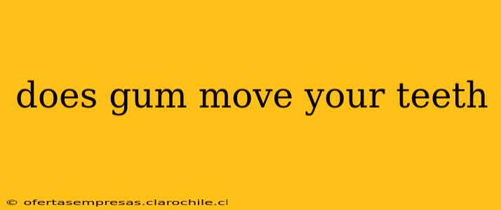does gum move your teeth