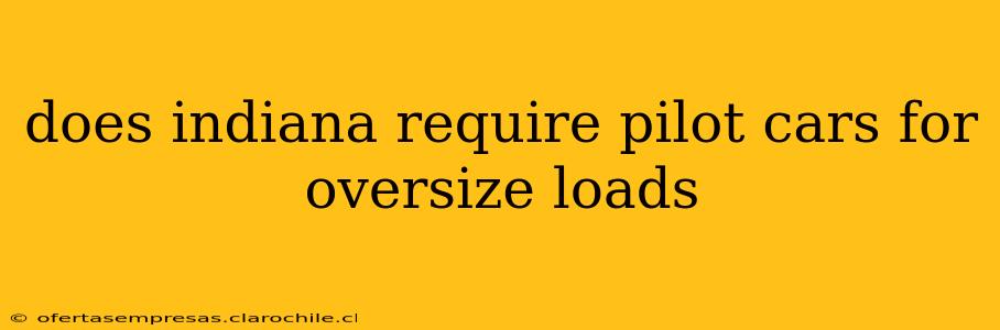 does indiana require pilot cars for oversize loads