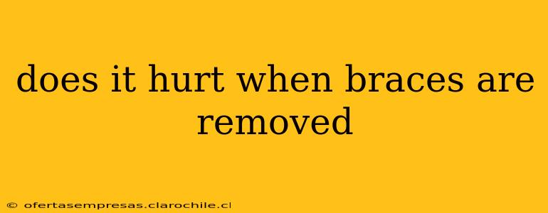 does it hurt when braces are removed