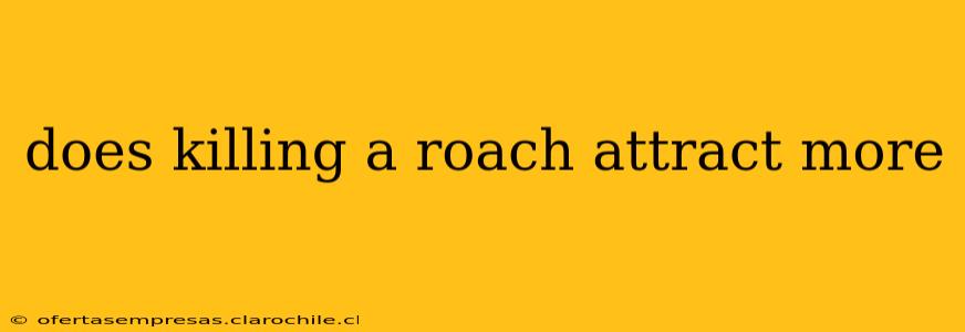 does killing a roach attract more