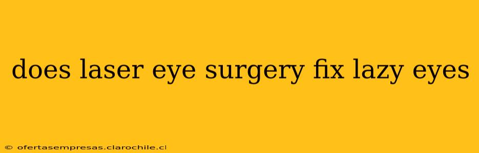 does laser eye surgery fix lazy eyes