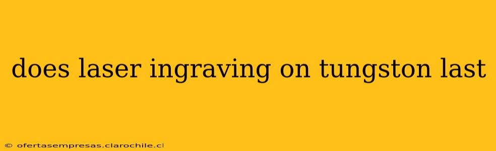 does laser ingraving on tungston last