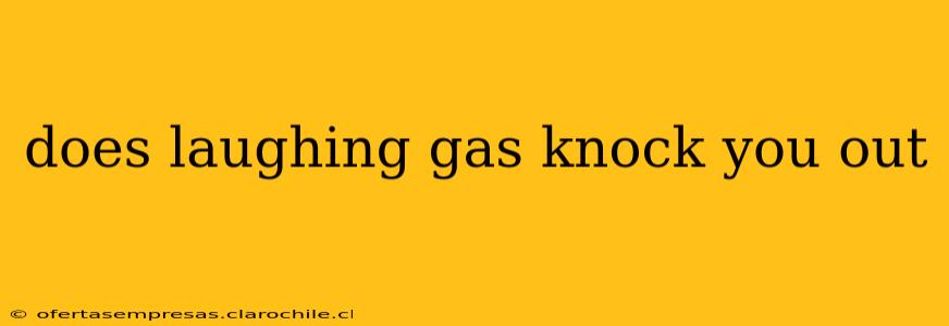 does laughing gas knock you out