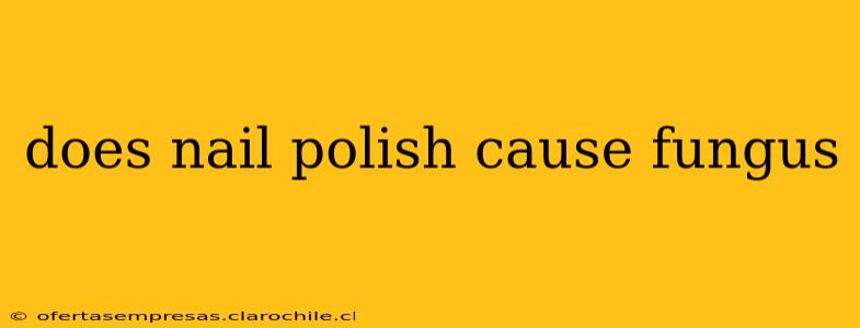 does nail polish cause fungus