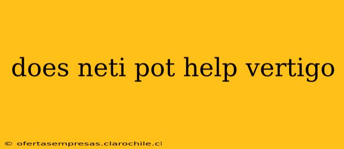 does neti pot help vertigo