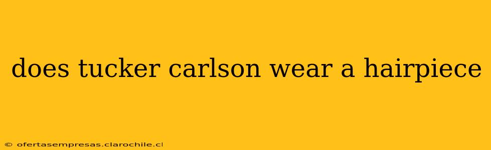 does tucker carlson wear a hairpiece