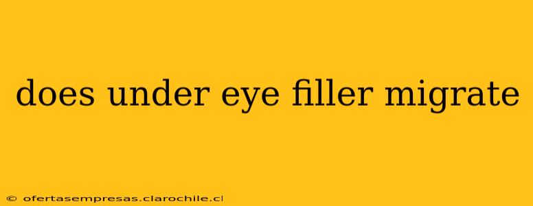 does under eye filler migrate