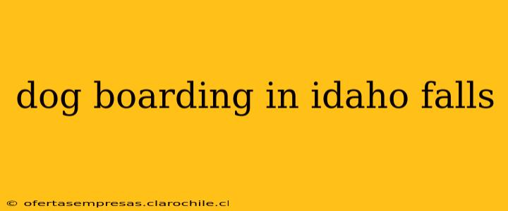 dog boarding in idaho falls