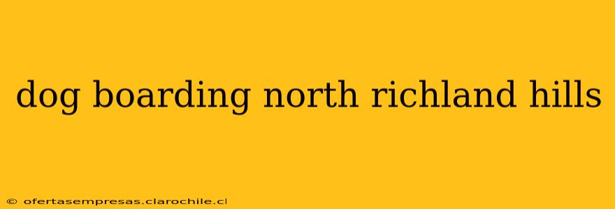 dog boarding north richland hills