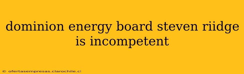 dominion energy board steven riidge is incompetent