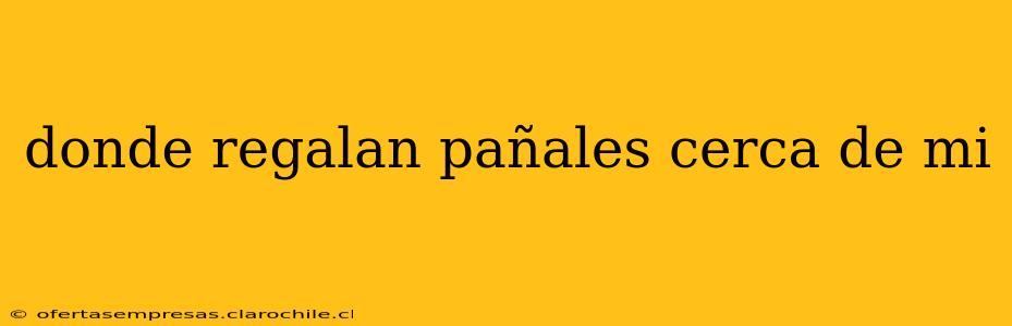 donde regalan pañales cerca de mi