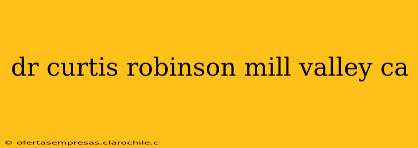 dr curtis robinson mill valley ca