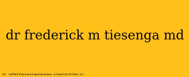 dr frederick m tiesenga md