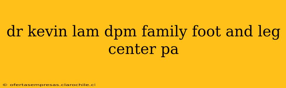 dr kevin lam dpm family foot and leg center pa