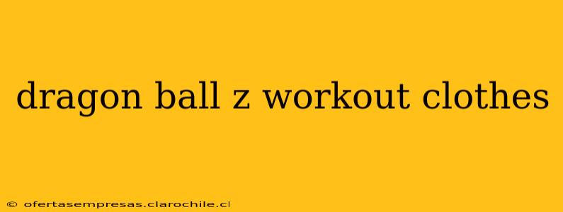 dragon ball z workout clothes