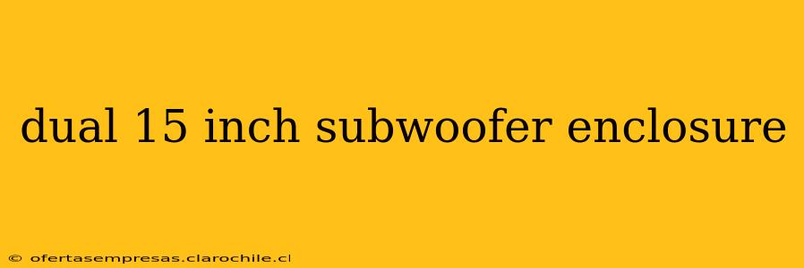 dual 15 inch subwoofer enclosure