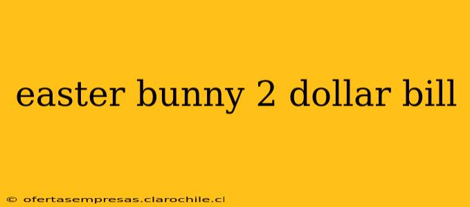 easter bunny 2 dollar bill