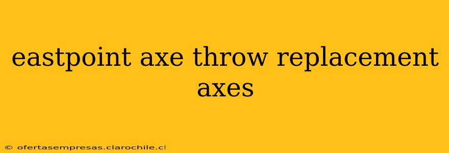 eastpoint axe throw replacement axes