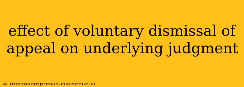 effect of voluntary dismissal of appeal on underlying judgment