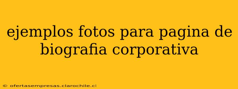 ejemplos fotos para pagina de biografia corporativa