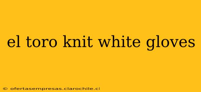 el toro knit white gloves