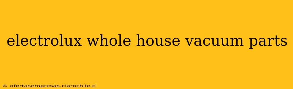 electrolux whole house vacuum parts