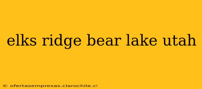 elks ridge bear lake utah