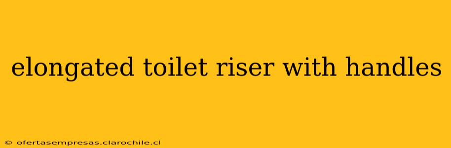 elongated toilet riser with handles
