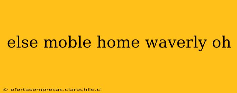 else moble home waverly oh