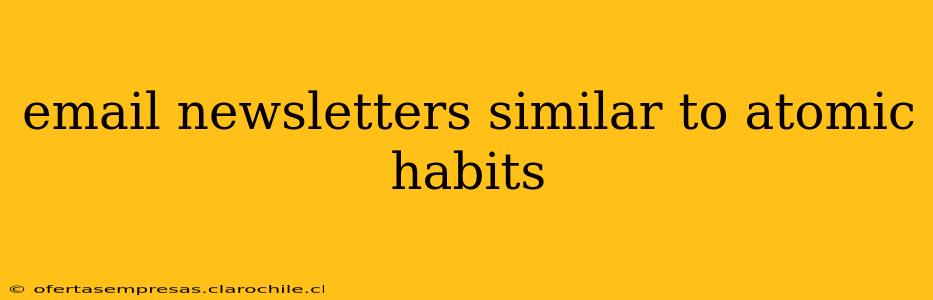 email newsletters similar to atomic habits
