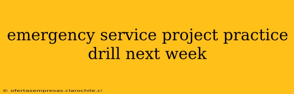 emergency service project practice drill next week
