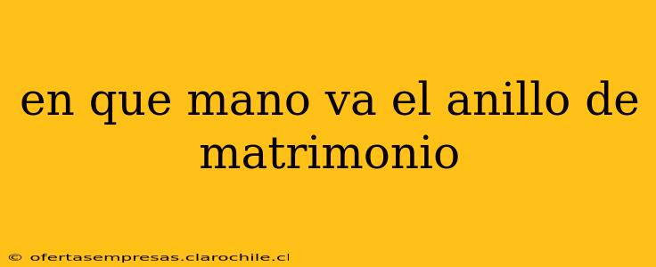 en que mano va el anillo de matrimonio