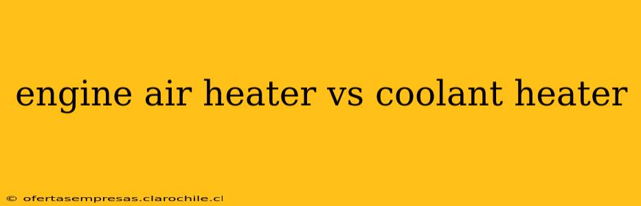 engine air heater vs coolant heater
