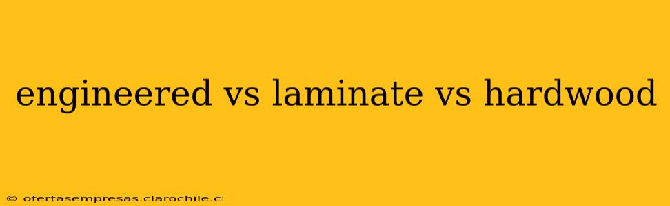 engineered vs laminate vs hardwood