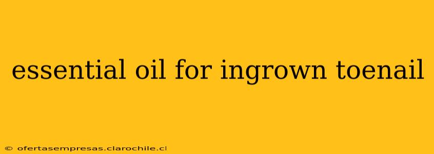 essential oil for ingrown toenail