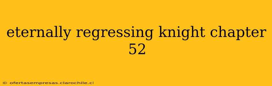 eternally regressing knight chapter 52