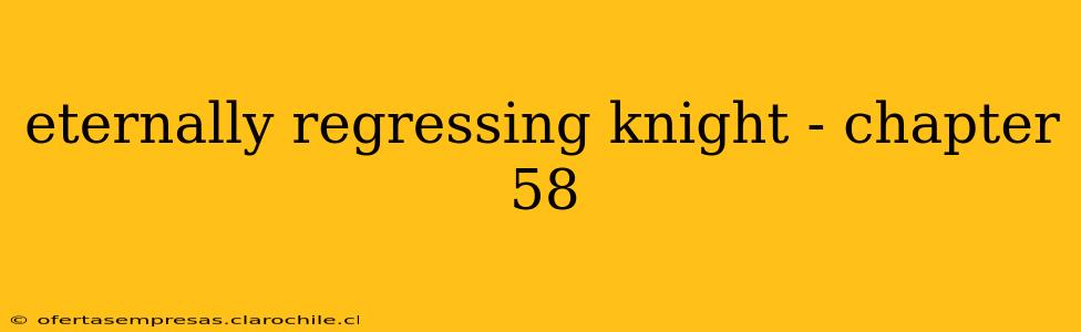 eternally regressing knight - chapter 58