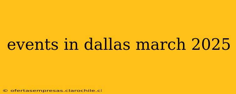 events in dallas march 2025