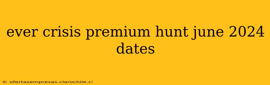 ever crisis premium hunt june 2024 dates