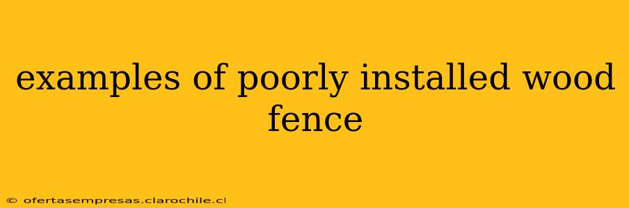 examples of poorly installed wood fence