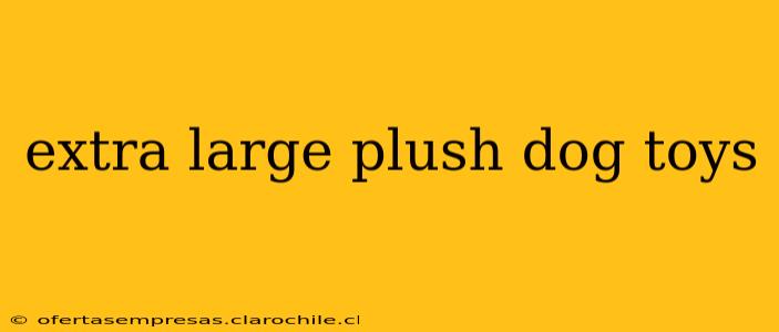 extra large plush dog toys