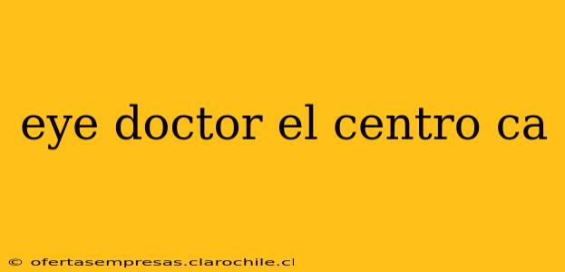 eye doctor el centro ca