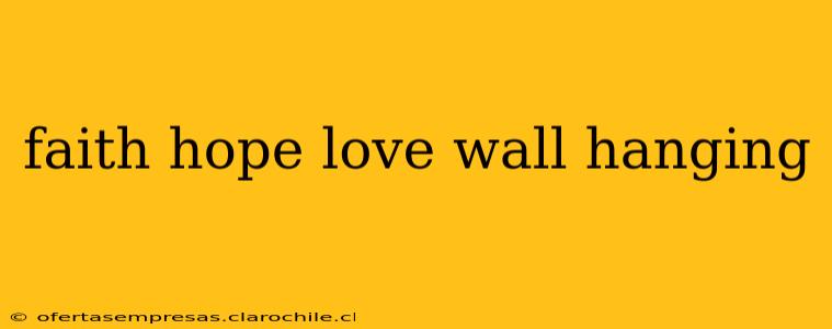 faith hope love wall hanging