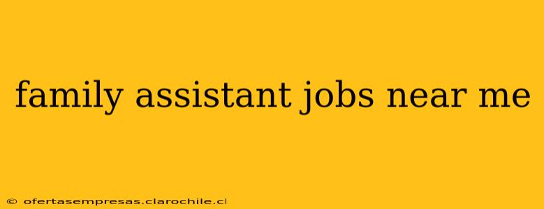 family assistant jobs near me